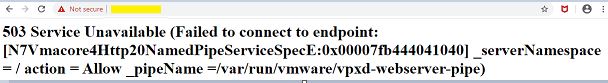 503 Service Unavailable (Failed to connect to endpoint: [N7Vmacore4Http20NamedPipeServiceSpecE:0x00007fb444041040] _serverNamespace = / action = Allow _pipeName =/var/run/vmware/vpxd-webserver-pipe)